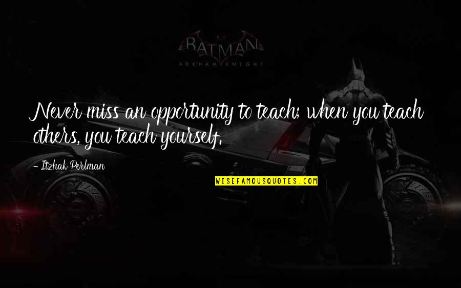 Derossett Railroad Quotes By Itzhak Perlman: Never miss an opportunity to teach; when you
