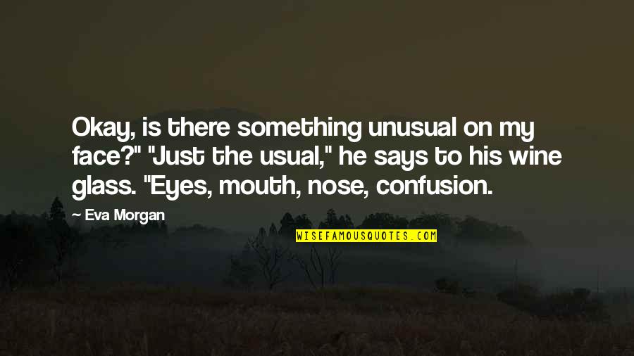 Derotational Straps Quotes By Eva Morgan: Okay, is there something unusual on my face?"