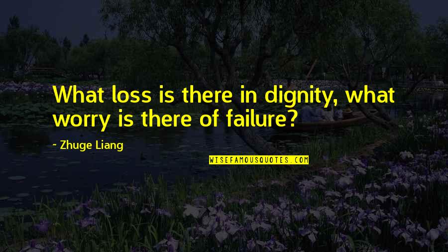 Derouard Chrysler Quotes By Zhuge Liang: What loss is there in dignity, what worry