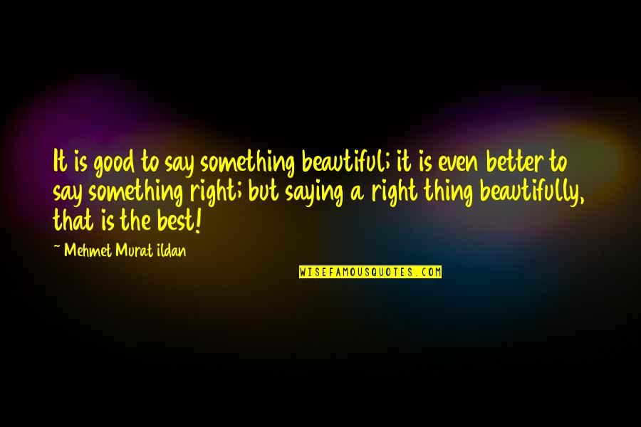 Deroulement Quotes By Mehmet Murat Ildan: It is good to say something beautiful; it