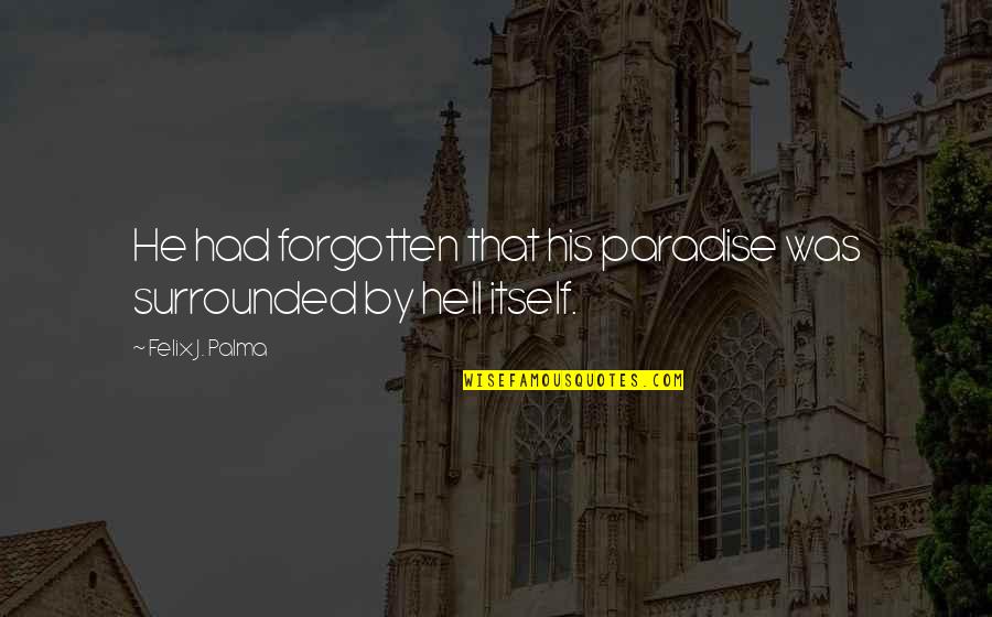 Derousse Quotes By Felix J. Palma: He had forgotten that his paradise was surrounded Derousse Quotes By Felix J. Palma: He had forgotten that his paradise was surrounded