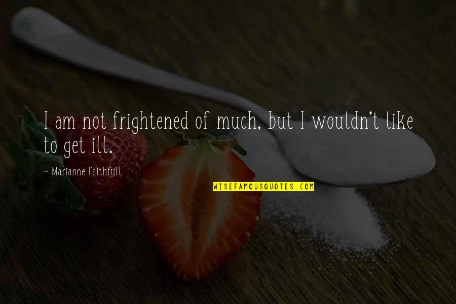 Derousse Quotes By Marianne Faithfull: I am not frightened of much, but I Derousse Quotes By Marianne Faithfull: I am not frightened of much, but I