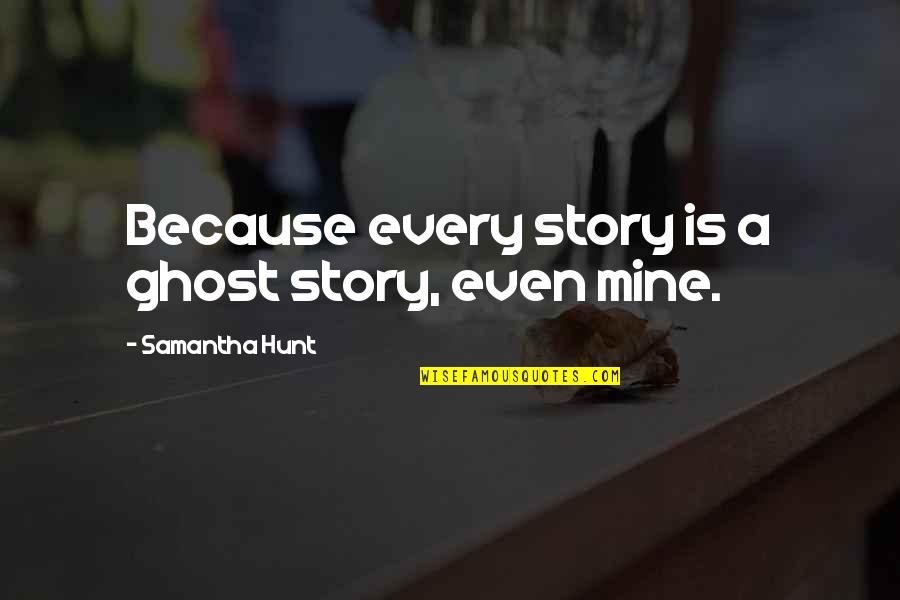 Derousselle Quotes By Samantha Hunt: Because every story is a ghost story, even Derousselle Quotes By Samantha Hunt: Because every story is a ghost story, even