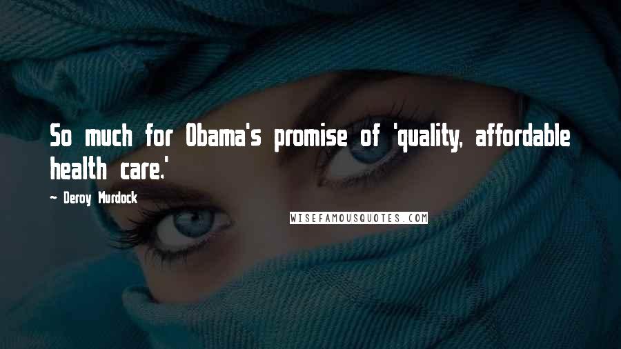 Deroy Murdock quotes: So much for Obama's promise of 'quality, affordable health care.'