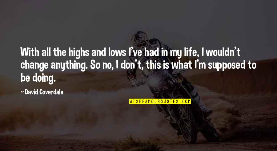 Deroyal Knee Quotes By David Coverdale: With all the highs and lows I've had Deroyal Knee Quotes By David Coverdale: With all the highs and lows I've had