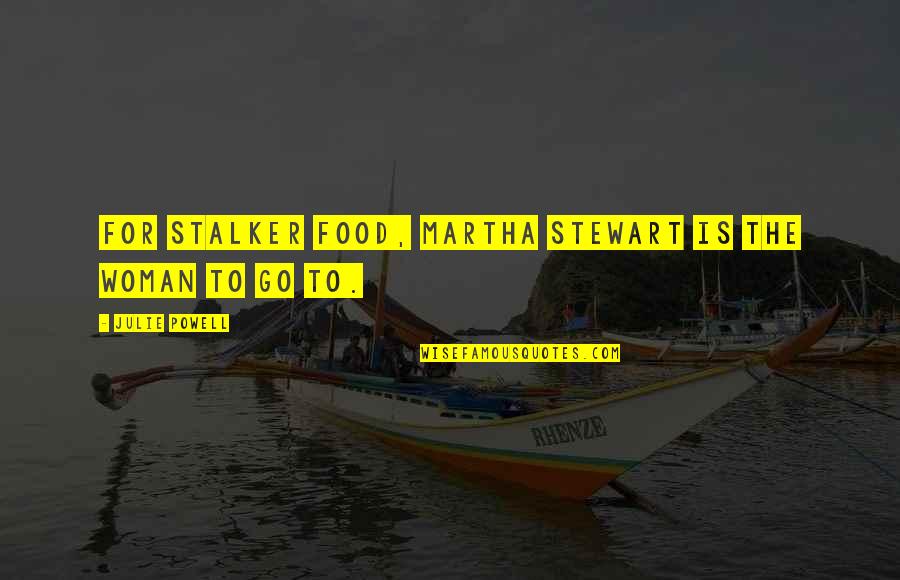 Derp And Derpina Quotes By Julie Powell: For stalker food, Martha Stewart is the woman Derp And Derpina Quotes By Julie Powell: For stalker food, Martha Stewart is the woman