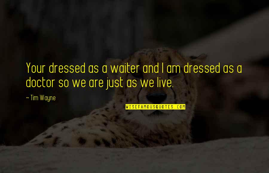 Derra And Ken Quotes By Tim Wayne: Your dressed as a waiter and I am