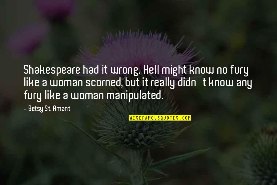 Derradji Hafid Quotes By Betsy St. Amant: Shakespeare had it wrong. Hell might know no Derradji Hafid Quotes By Betsy St. Amant: Shakespeare had it wrong. Hell might know no