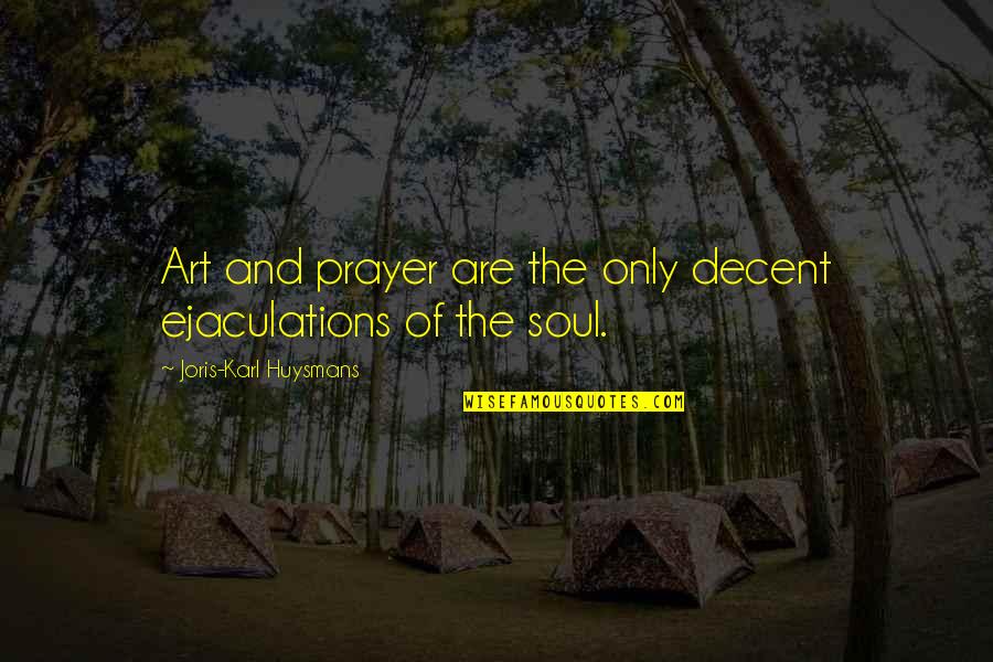 Derradji Hafid Quotes By Joris-Karl Huysmans: Art and prayer are the only decent ejaculations Derradji Hafid Quotes By Joris-Karl Huysmans: Art and prayer are the only decent ejaculations