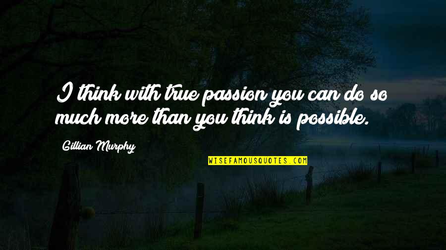 Derral Hodgkins Quotes By Gillian Murphy: I think with true passion you can do