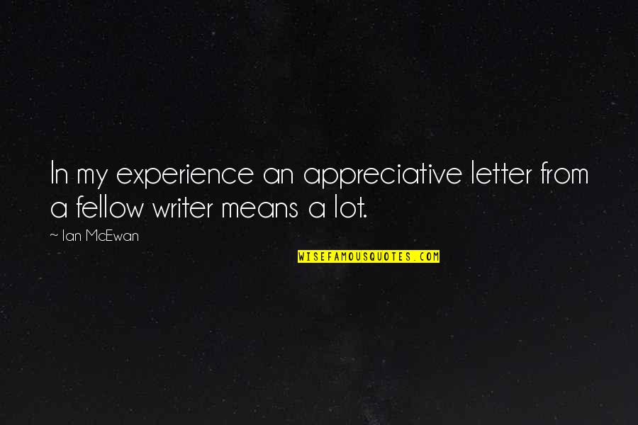 Derral Mcbride Quotes By Ian McEwan: In my experience an appreciative letter from a