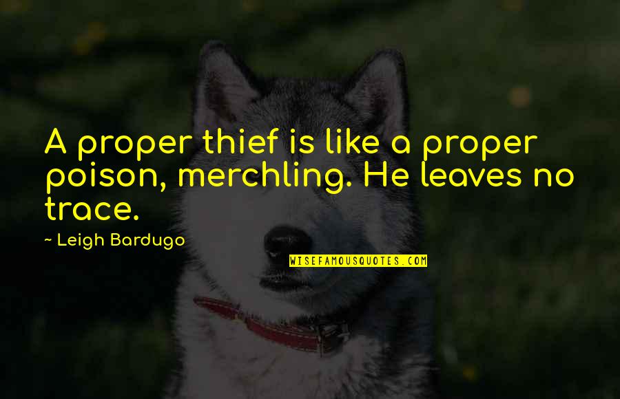 Derral Mcbride Quotes By Leigh Bardugo: A proper thief is like a proper poison,