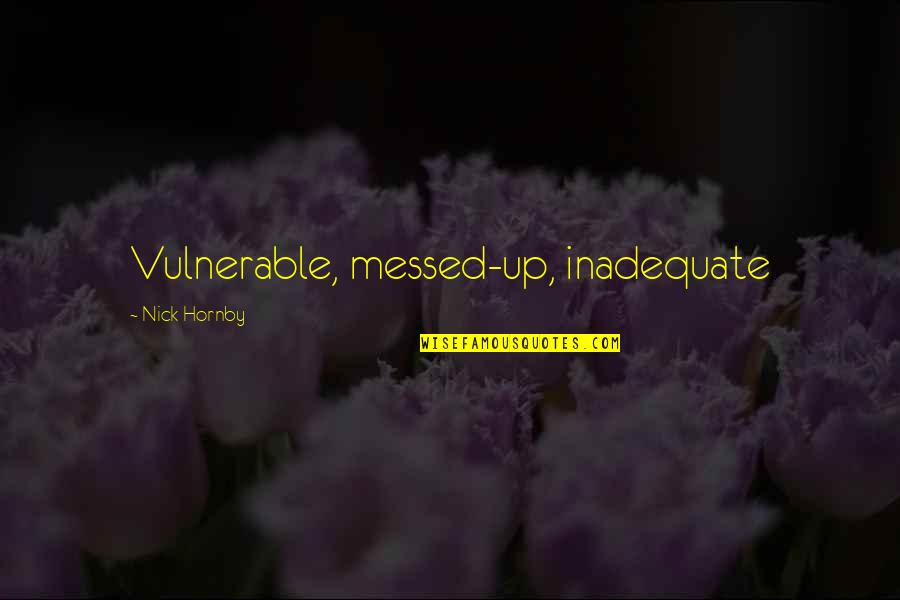 Derramado Quotes By Nick Hornby: Vulnerable, messed-up, inadequate Derramado Quotes By Nick Hornby: Vulnerable, messed-up, inadequate