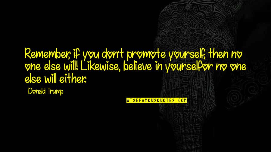 Derramamento De Sangue Quotes By Donald Trump: Remember, if you don't promote yourself, then no Derramamento De Sangue Quotes By Donald Trump: Remember, if you don't promote yourself, then no