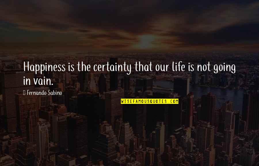Derramamento De Sangue Quotes By Fernando Sabino: Happiness is the certainty that our life is Derramamento De Sangue Quotes By Fernando Sabino: Happiness is the certainty that our life is