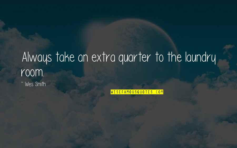 Derramamento De Sangue Quotes By Wes Smith: Always take an extra quarter to the laundry