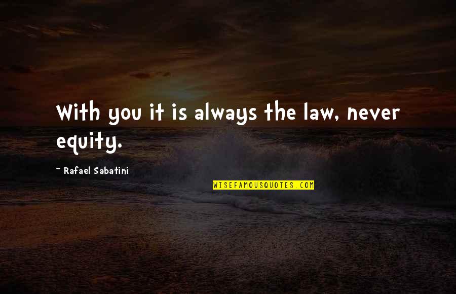 Derramamientos De Gas Quotes By Rafael Sabatini: With you it is always the law, never Derramamientos De Gas Quotes By Rafael Sabatini: With you it is always the law, never