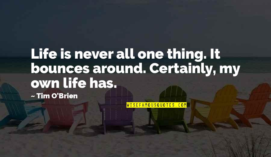 Derramar Quotes By Tim O'Brien: Life is never all one thing. It bounces