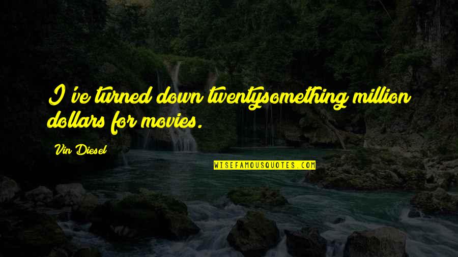 Derrame Isquemico Quotes By Vin Diesel: I've turned down twentysomething million dollars for movies.