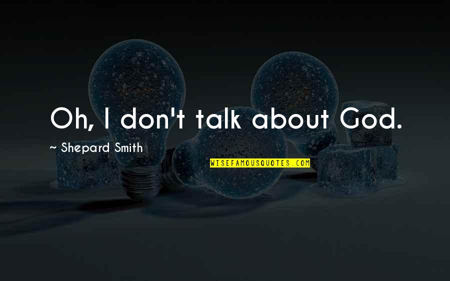 Derrames Oculares Quotes By Shepard Smith: Oh, I don't talk about God.