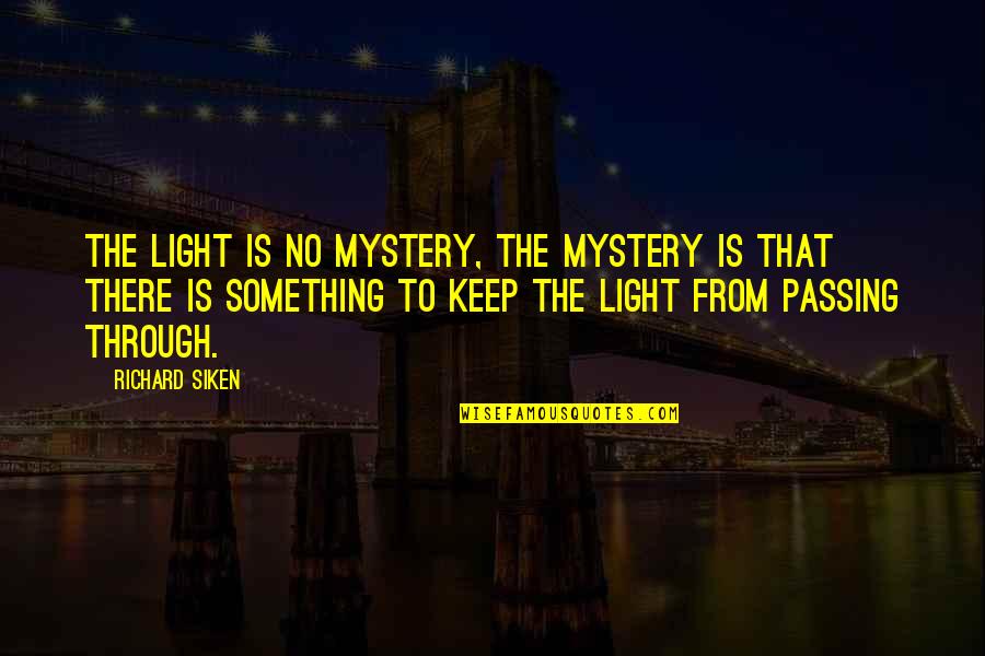 Derrames Quimicos Quotes By Richard Siken: The light is no mystery, the mystery is Derrames Quimicos Quotes By Richard Siken: The light is no mystery, the mystery is