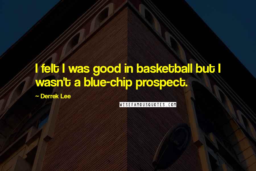Derrek Lee quotes: I felt I was good in basketball but I wasn't a blue-chip prospect.