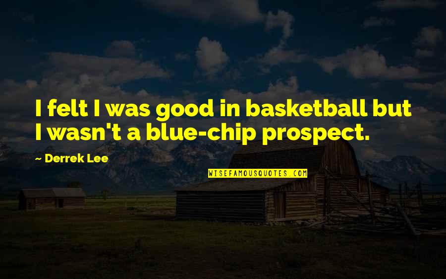 Derrek Lee Quotes By Derrek Lee: I felt I was good in basketball but