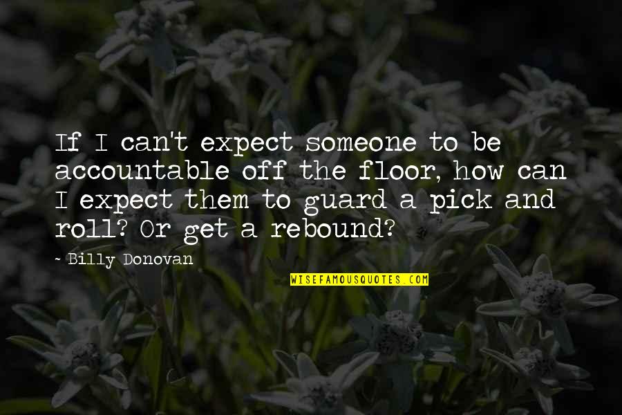 Derrek Thomas Quotes By Billy Donovan: If I can't expect someone to be accountable Derrek Thomas Quotes By Billy Donovan: If I can't expect someone to be accountable