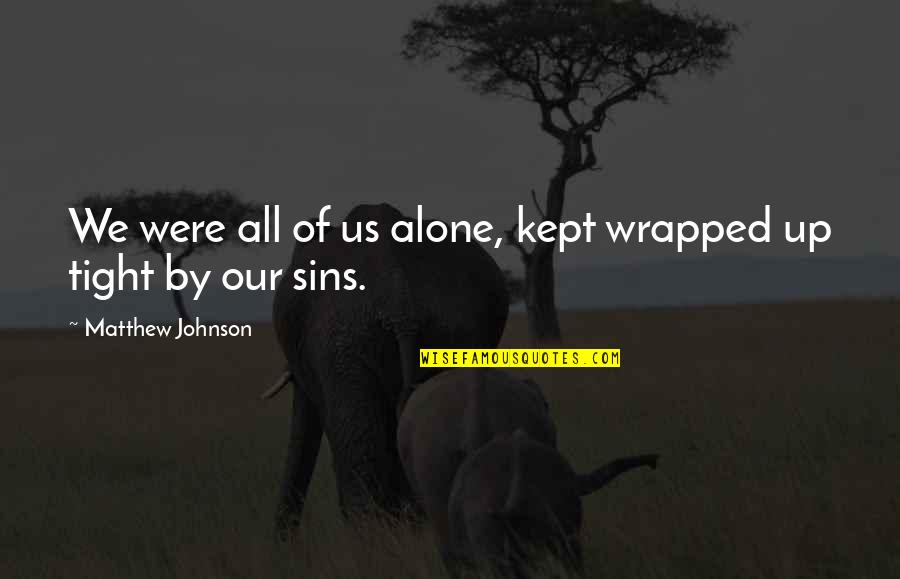Derrell Draper Quotes By Matthew Johnson: We were all of us alone, kept wrapped Derrell Draper Quotes By Matthew Johnson: We were all of us alone, kept wrapped