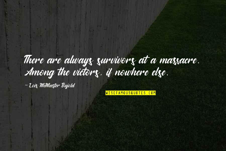 Derrelle Quotes By Lois McMaster Bujold: There are always survivors at a massacre. Among Derrelle Quotes By Lois McMaster Bujold: There are always survivors at a massacre. Among
