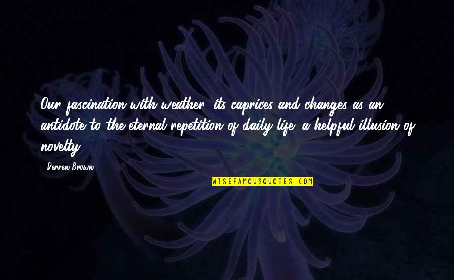 Derren Brown Quotes By Derren Brown: Our fascination with weather: its caprices and changes