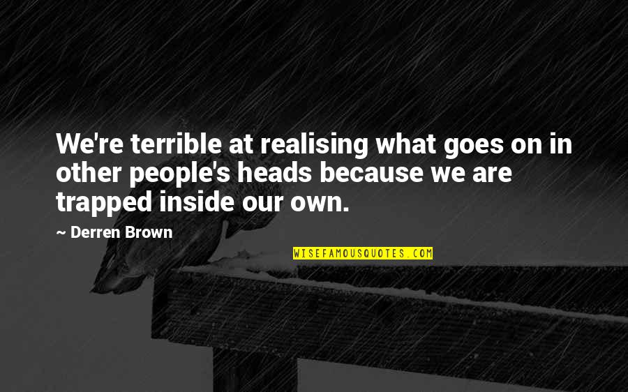 Derren Brown Quotes By Derren Brown: We're terrible at realising what goes on in