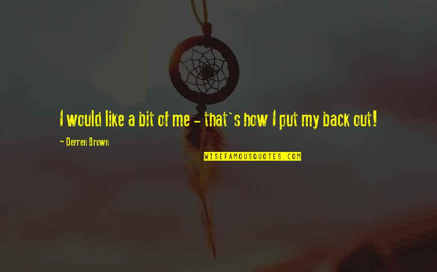 Derren Brown Quotes By Derren Brown: I would like a bit of me -