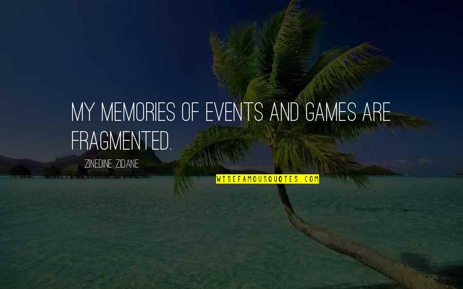 Derren Brown Quotes By Zinedine Zidane: My memories of events and games are fragmented.