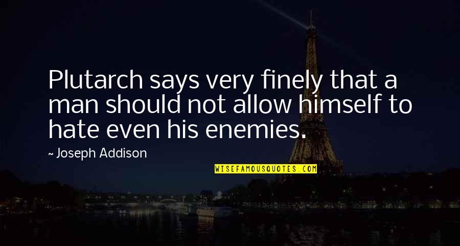 Derrer Farms Quotes By Joseph Addison: Plutarch says very finely that a man should Derrer Farms Quotes By Joseph Addison: Plutarch says very finely that a man should