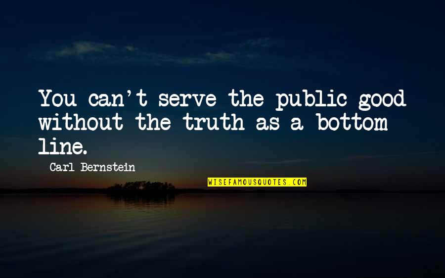 Derrer Rd Quotes By Carl Bernstein: You can't serve the public good without the Derrer Rd Quotes By Carl Bernstein: You can't serve the public good without the