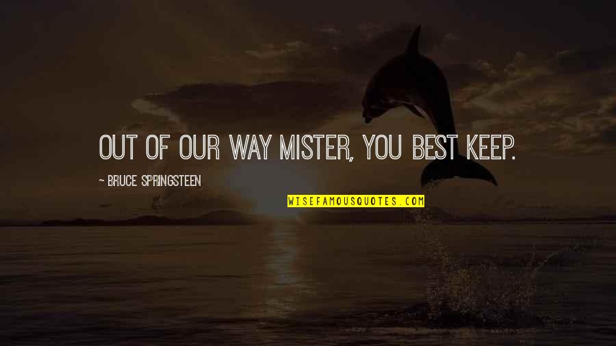 Derretimiento De Polos Quotes By Bruce Springsteen: Out of our way mister, you best keep. Derretimiento De Polos Quotes By Bruce Springsteen: Out of our way mister, you best keep.