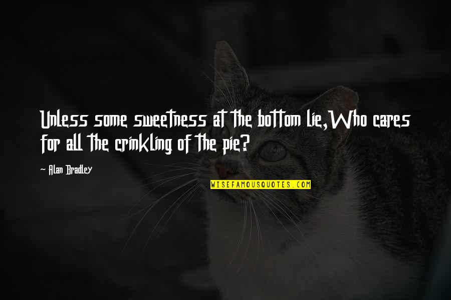 Derretimiento Quotes By Alan Bradley: Unless some sweetness at the bottom lie,Who cares