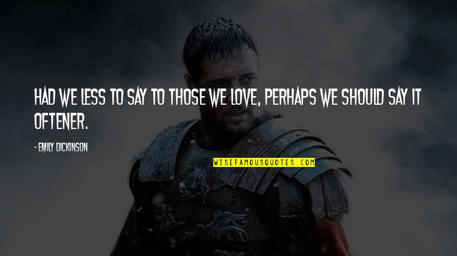 Derretimiento Quotes By Emily Dickinson: Had we less to say to those we Derretimiento Quotes By Emily Dickinson: Had we less to say to those we