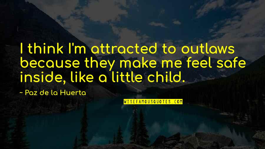 Derretimiento Quotes By Paz De La Huerta: I think I'm attracted to outlaws because they Derretimiento Quotes By Paz De La Huerta: I think I'm attracted to outlaws because they