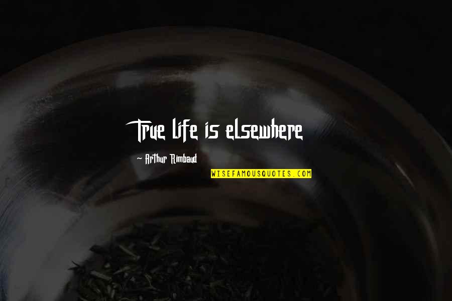 Derretir In English Quotes By Arthur Rimbaud: True life is elsewhere