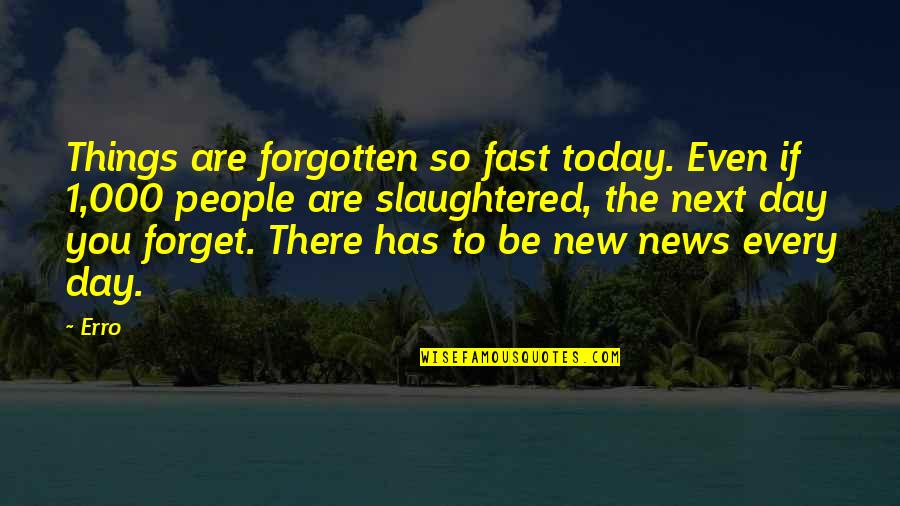Derretir In English Quotes By Erro: Things are forgotten so fast today. Even if