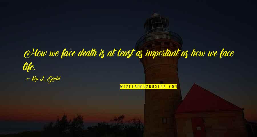 Derri Re Les Barreaux Quotes By Ken L. Gould: How we face death is at least as