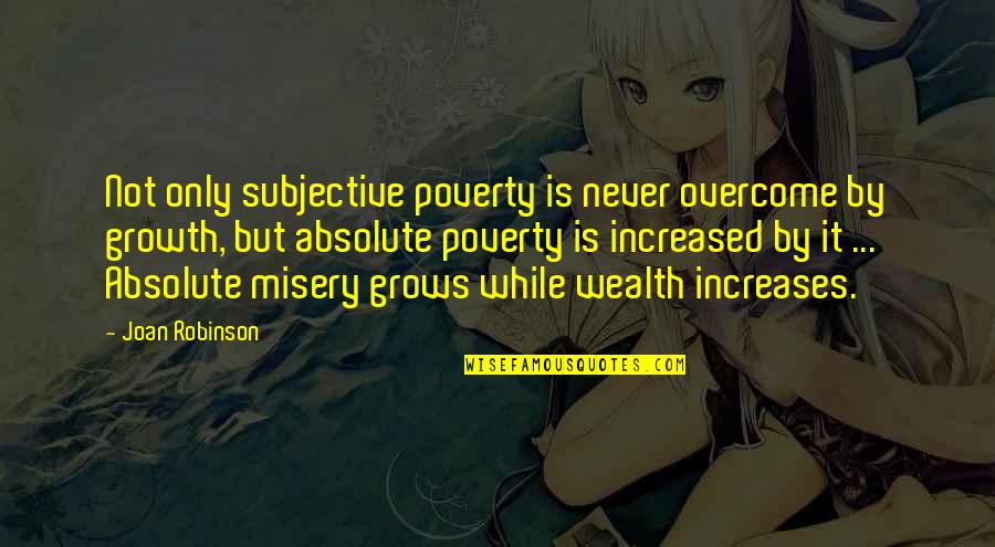 Derrial Book Quotes By Joan Robinson: Not only subjective poverty is never overcome by