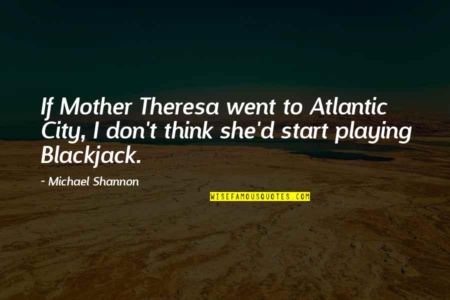 Derrial Book Quotes By Michael Shannon: If Mother Theresa went to Atlantic City, I