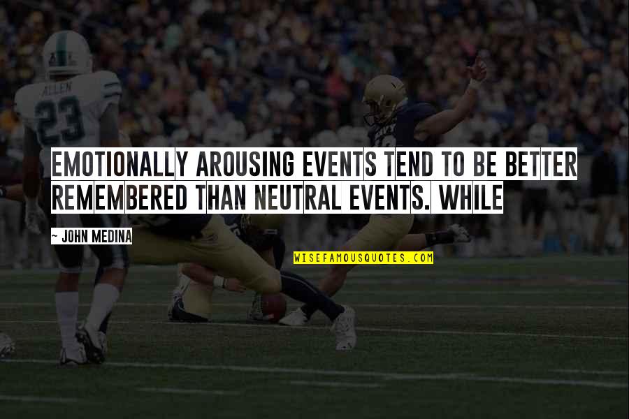 Derrian Tolden Quotes By John Medina: Emotionally arousing events tend to be better remembered