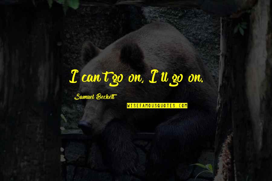 Derrian Tolden Quotes By Samuel Beckett: I can't go on, I'll go on. Derrian Tolden Quotes By Samuel Beckett: I can't go on, I'll go on.