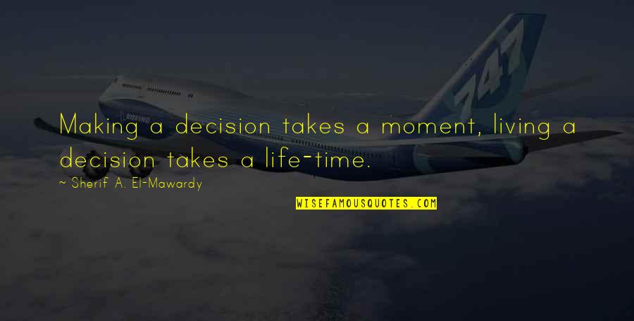 Derribada Quotes By Sherif A. El-Mawardy: Making a decision takes a moment, living a