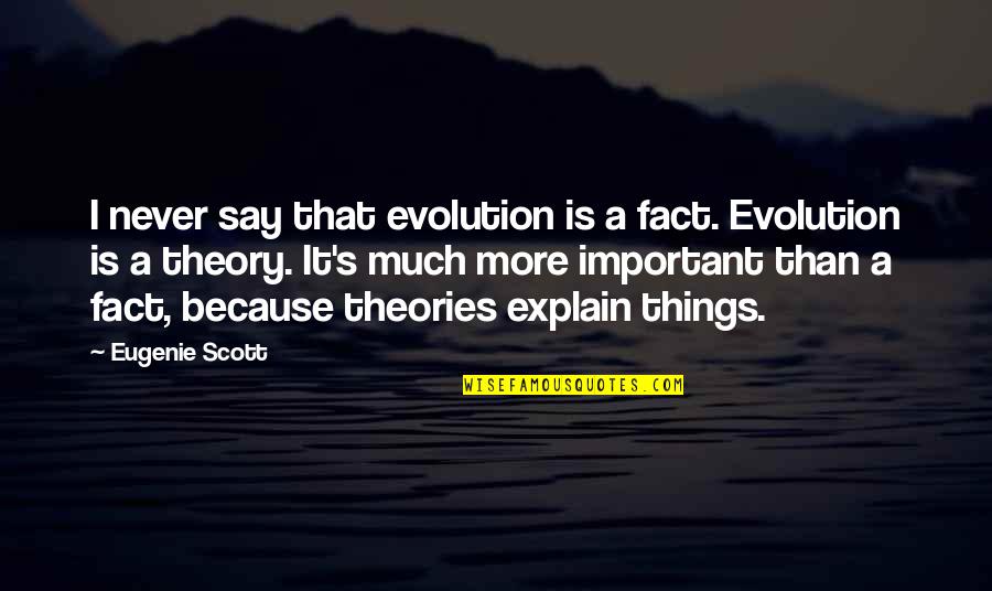 Derribados Mas Quotes By Eugenie Scott: I never say that evolution is a fact. Derribados Mas Quotes By Eugenie Scott: I never say that evolution is a fact.