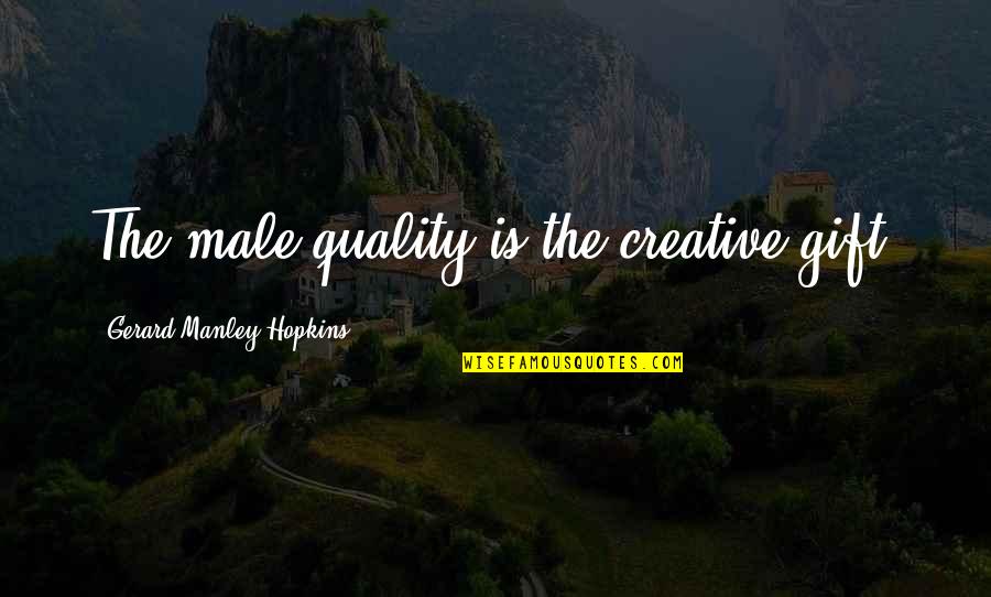 Derribados Mas Quotes By Gerard Manley Hopkins: The male quality is the creative gift. Derribados Mas Quotes By Gerard Manley Hopkins: The male quality is the creative gift.